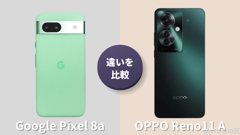Google Pixel 8aとOPPO Reno11 Aの違いを実機で徹底比較！買うならどっち？