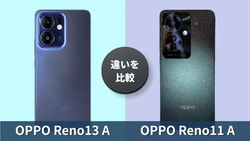OPPO Reno13 AとOPPO Reno11 Aの違いを本音で比較！買うならどっち？