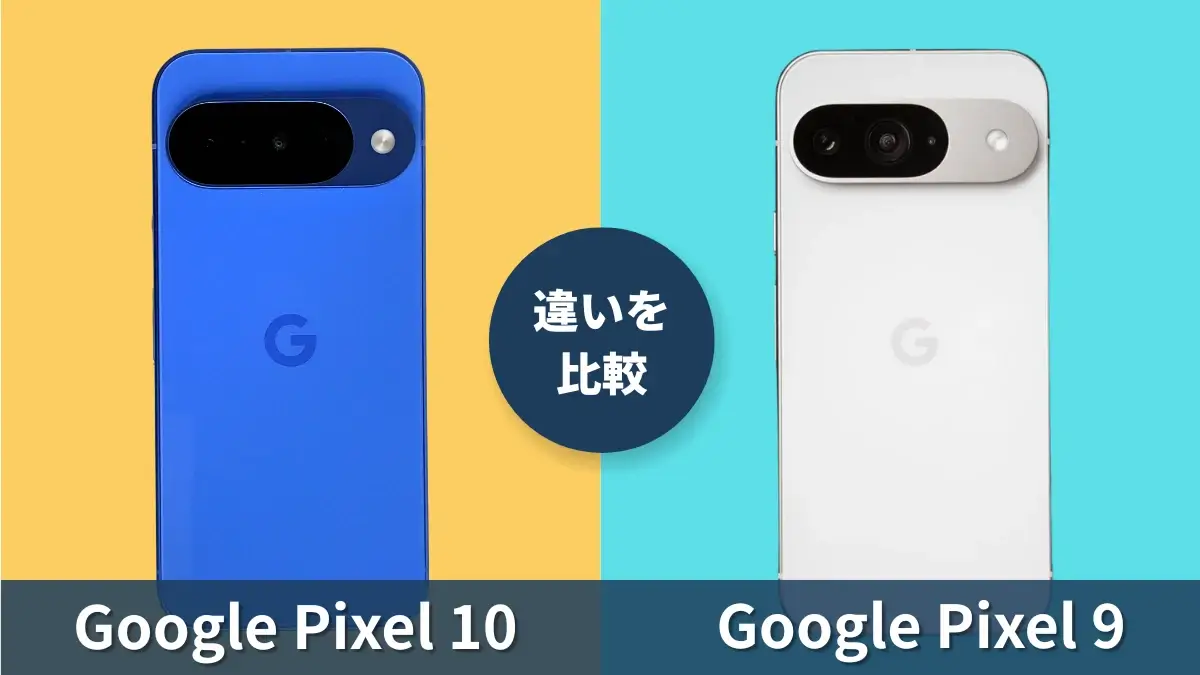 Pixel 10とPixel 9を本音で比較！違いとおすすめ用途を詳しく解説