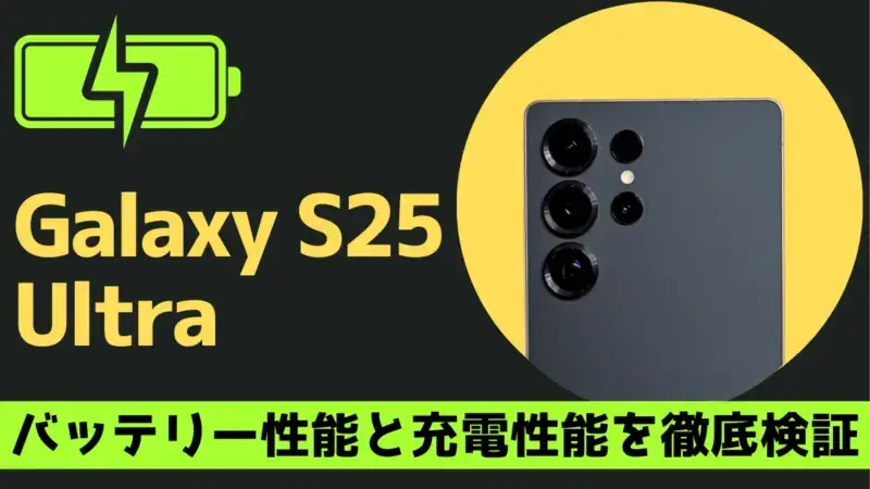 Galaxy S25 Ultra バッテリーレビュー!動画31時間再生は本当?スタミナと充電スピードを実測