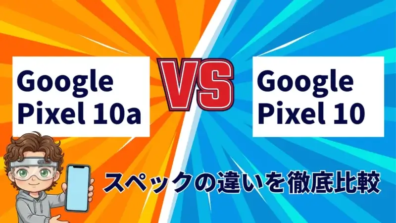 Google Pixel 10aとGoogle Pixel 10の違いを徹底比較！おすすめはどっち？