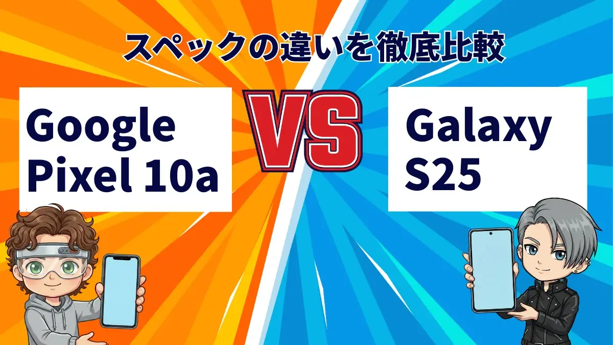 Google Pixel 10aとGalaxy S25の違いを徹底比較!買うならどっち?