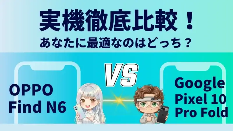 OPPO Find N6とGoogle Pixel 10 Pro Foldを比較して違いを解説｜どっちを買うべき？