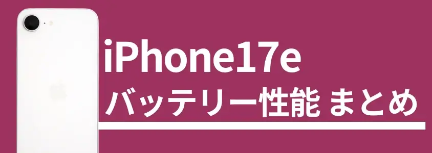 【実機検証】iPhone17eのバッテリー持ちは悪い?充電速度はどれくらい?iPhone16e/17と比較してわかった違いとは! 16 iPhone17e バッテリー性能まとめ